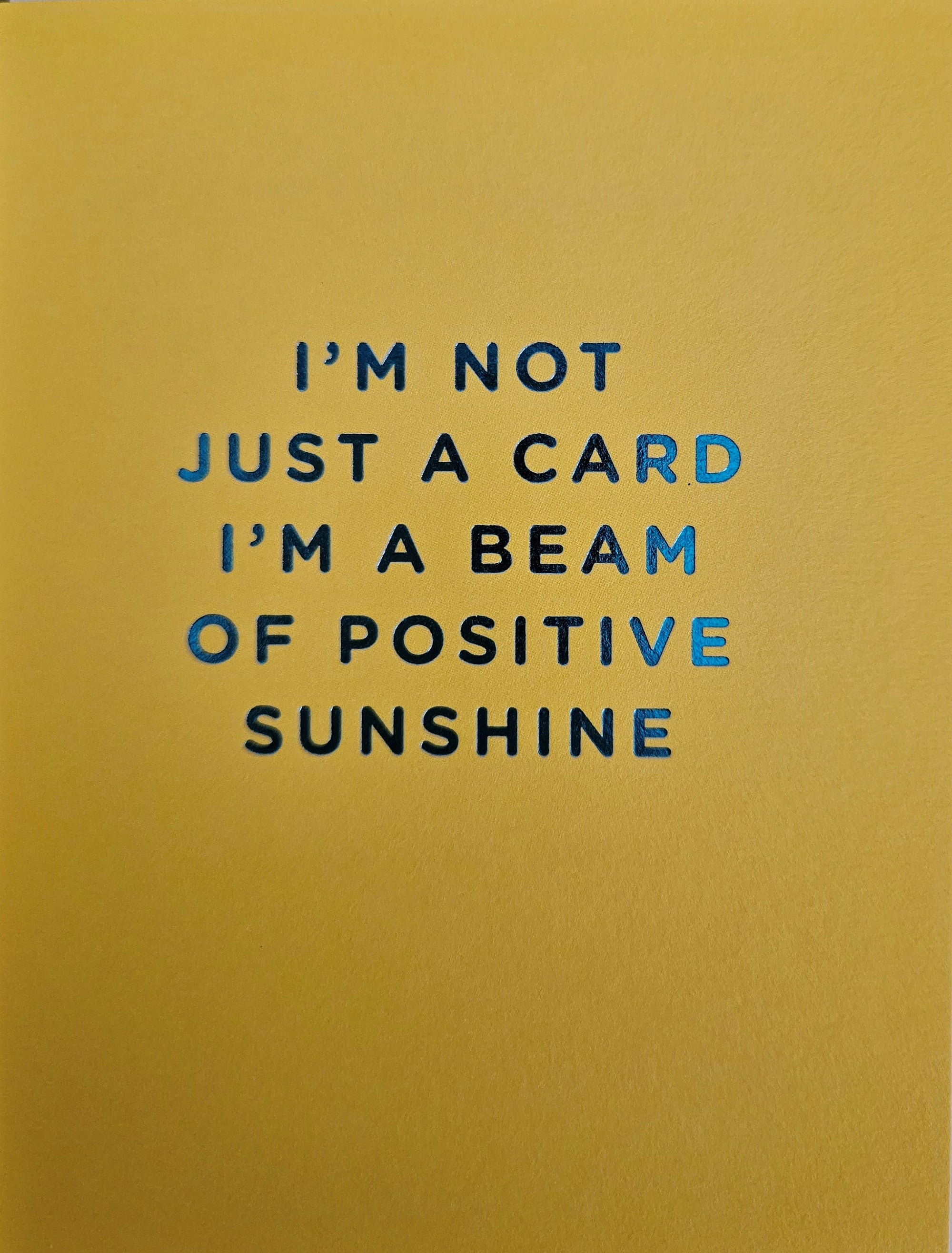 Im Not Just A Card Im A Positive Beam of Sunshine